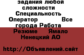 Excel задания любой сложности › Специальность ­ Оператор (Excel) - Все города Работа » Резюме   . Ямало-Ненецкий АО